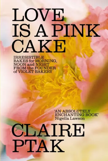 Claire Ptak - Love is a Pink Cake. Irresistible bakes for breakfast, lunch, dinner and everything in between Claire Ptak - Love is a Pink Cake. Irresistible bakes for breakfast, lunch, dinner and everything in between обложка книги