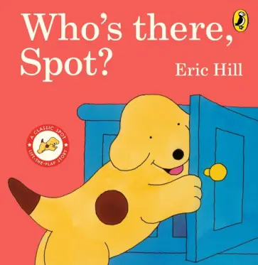 Eric Hill - Who's There, Spot? Eric Hill - Who's There, Spot? обложка книги