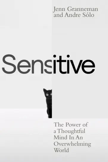 Granneman, Solo - Sensitive. The Power of a Thoughtful Mind in an Overwhelming World Granneman, Solo - Sensitive. The Power of a Thoughtful Mind in an Overwhelming World обложка книги