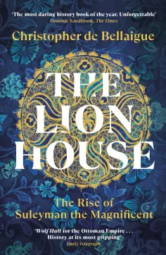 Bellaigue de - The Lion House. The Rise of Suleyman the Magnificent обложка книги