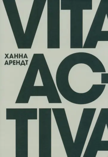 Ханна Арендт - Vita Activa, или О деятельной жизни Ханна Арендт - Vita Activa, или О деятельной жизни обложка книги