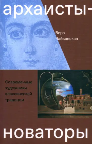Вера Чайковская - Архаисты-новаторы. Современные художники классической традиции Вера Чайковская - Архаисты-новаторы. Современные художники классической традиции обложка книги