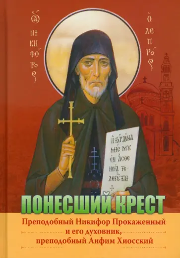 Понесший крест. Преподобный Никифор Прокаженный и его духовник, преподобный Анфим Хиосский обложка книги
