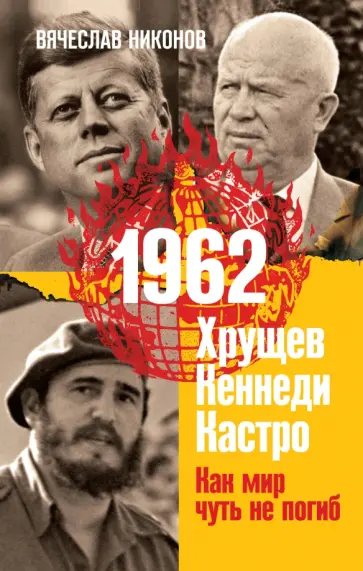 Вячеслав Никонов - 1962. Хрущев. Кеннеди. Кастро. Как мир чуть не погиб обложка книги