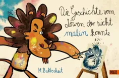 Martin Baltscheit - Die Geschichte vom Löwen, der nicht malen konnte обложка книги