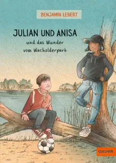 Benjamin Lebert - Julian und Anisa und das Wunder vom Wacholderpark Benjamin Lebert - Julian und Anisa und das Wunder vom Wacholderpark обложка книги
