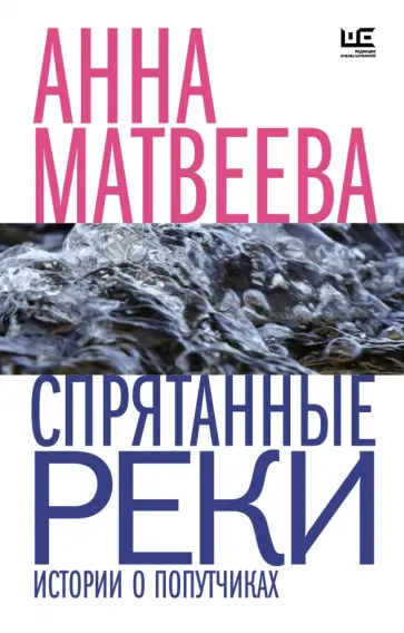 Анна Матвеева - Спрятанные реки. Истории о попутчиках Анна Матвеева - Спрятанные реки. Истории о попутчиках обложка книги