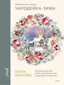 Книга: "Акварельные сезоны. Чародейка-зима. Рисуем искристый иней, новогодние огни и винтажные открытки" - Елена Власова. Купить книгу, читать рецензии | ISBN 978-5-00214-242-2 | Лабиринт