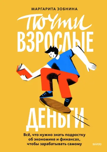 Маргарита Зобнина - Почти взрослые деньги. Всё, что нужно знать подростку об экономике и финансах, чтобы зарабатывать обложка книги