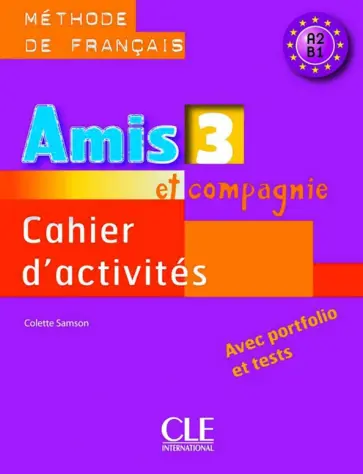 Colette Samson - Amis et compagnie 3. Niveaux A2/B1. Cahier d'activités Colette Samson - Amis et compagnie 3. Niveaux A2/B1. Cahier d'activités обложка книги