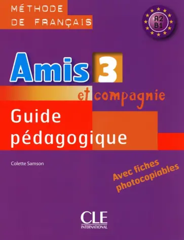 Colette Samson - Amis et compagnie 3. Niveaux A2/B1. Guide pedagogique Colette Samson - Amis et compagnie 3. Niveaux A2/B1. Guide pedagogique обложка книги