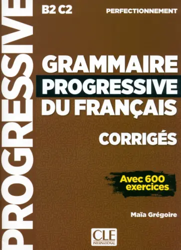 Maia Gregoire - Grammaire progressive du français. Niveau perfectionnement. B2/C2. Corrigés Maia Gregoire - Grammaire progressive du français. Niveau perfectionnement. B2/C2. Corrigés обложка книги