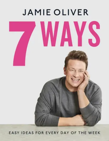 Jamie Oliver - 7 Ways. Easy Ideas for Your Favourite Ingredients Jamie Oliver - 7 Ways. Easy Ideas for Your Favourite Ingredients обложка книги