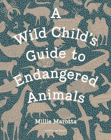 Millie Marotta - A Wild Child's Guide to Endangered Animals обложка книги