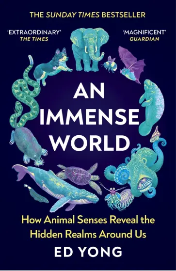 Ed Yong - An Immense World. How Animal Senses Reveal the Hidden Realms Around Us обложка книги