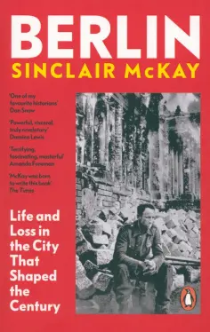 Sinclair McKay - Berlin. Life and Loss in the City That Shaped the Century обложка книги