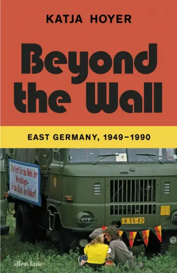 Katja Hoyer - Beyond the Wall. East Germany, 1949-1990 обложка книги