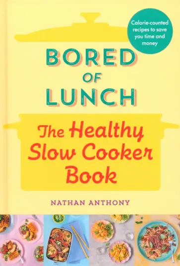 Nathan Anthony - Bored of Lunch. The Healthy Slow Cooker Book Nathan Anthony - Bored of Lunch. The Healthy Slow Cooker Book обложка книги