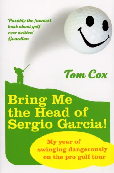Tom Cox - Bring Me the Head of Sergio Garcia обложка книги