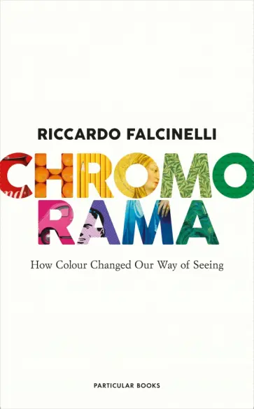 Riccardo Falcinelly - Chromorama. How Colour Changed Our Way of Seeing обложка книги
