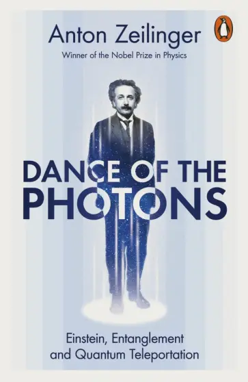 Anton Zeilinger - Dance of the Photons. Einstein, Entanglement and Quantum Teleportation обложка книги