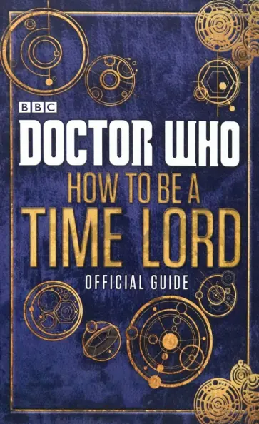 Doctor Who. How to be a Time Lord. Official Guide Doctor Who. How to be a Time Lord. Official Guide обложка книги