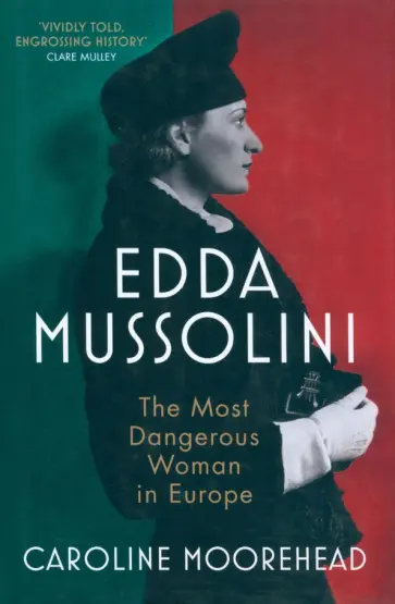Caroline Moorehead - Edda Mussolini. The Most Dangerous Woman in Europe обложка книги