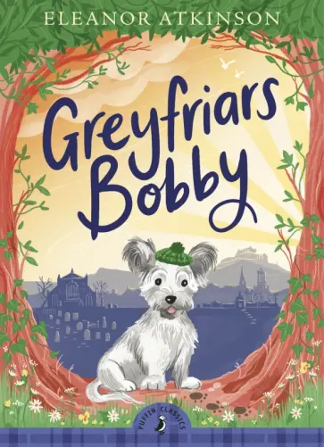 Eleanor Atkinson - Greyfriars Bobby Eleanor Atkinson - Greyfriars Bobby обложка книги