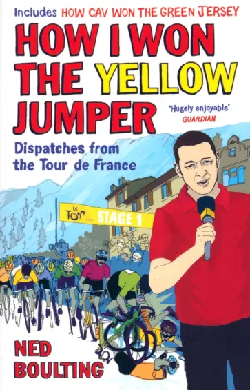 Ned Boulting - How I Won the Yellow Jumper. Dispatches from the Tour de France обложка книги