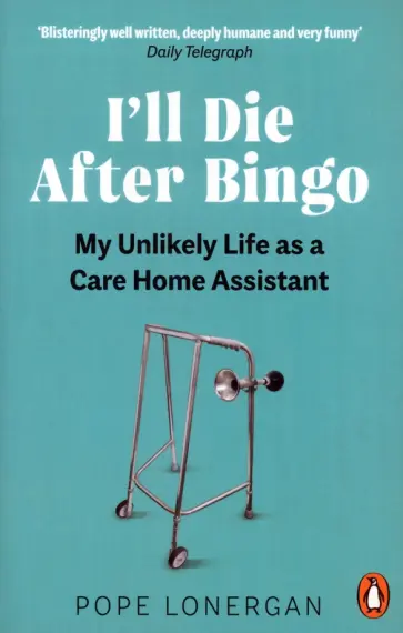 Pope Lonergan - I'll Die After Bingo. My unlikely life as a care home assistant обложка книги