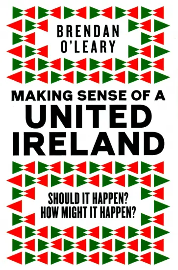 Brendan O`Leary - Making Sense of a United Ireland. Should it happen? How might it happen? Brendan O`Leary - Making Sense of a United Ireland. Should it happen? How might it happen? обложка книги