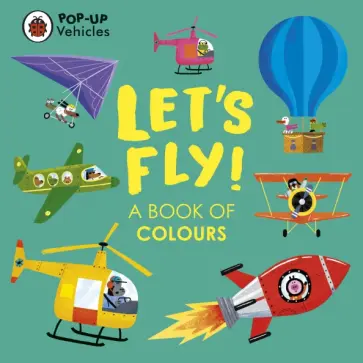 Pop-Up Vehicles. Let's Fly! A Book of Colours Pop-Up Vehicles. Let's Fly! A Book of Colours обложка книги