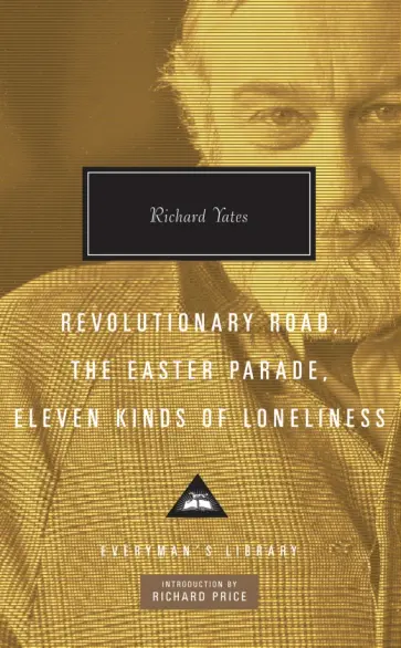 Richard Yates - Revolutionary Road, The Easter Parade, Eleven Kinds of Loneliness Richard Yates - Revolutionary Road, The Easter Parade, Eleven Kinds of Loneliness обложка книги