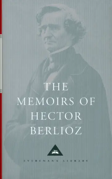 Hector Berlioz - The Memoirs of Hector Berlioz Hector Berlioz - The Memoirs of Hector Berlioz обложка книги