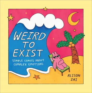 Alison Zai - Weird to Exist. Simple Comics about Complex Emotions обложка книги