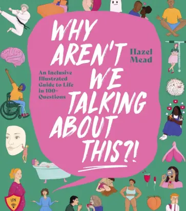 Hazel Mead - Why Aren't We Talking About This?! An Inclusive Illustrated Guide to Life in 100+ Questions Hazel Mead - Why Aren't We Talking About This?! An Inclusive Illustrated Guide to Life in 100+ Questions обложка книги