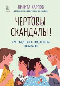 Никита Карпов - Чертовы скандалы! Как общаться с подростком нормально обложка книги