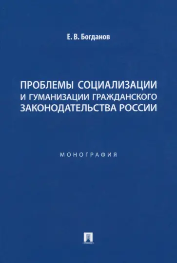 Евгений Богданов - Проблемы социализации и гуманизации гражданского законодательства России. Монография обложка книги