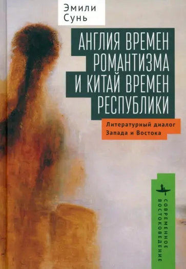 Эмили Сунь - Англия времен романтизма и Китай времен республики. Литературный диалог Запада и Востока Эмили Сунь - Англия времен романтизма и Китай времен республики. Литературный диалог Запада и Востока обложка книги