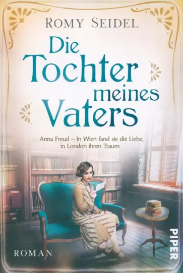 Romy Seidel - Die Tochter meines Vaters. Anna Freud – In Wien fand sie die Liebe, in London ihren Traum Romy Seidel - Die Tochter meines Vaters. Anna Freud – In Wien fand sie die Liebe, in London ihren Traum обложка книги