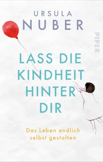 Ursula Nuber - Lass die Kindheit hinter Dir. Das Leben endlich selbst gestalten обложка книги