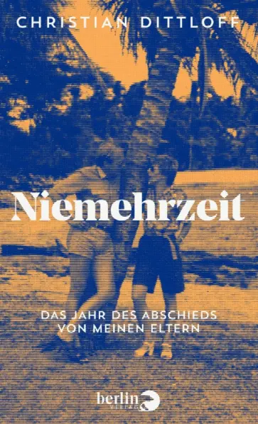 Christian Dittloff - Niemehrzeit. Das Jahr des Abschieds von meinen Eltern обложка книги