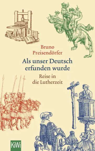 Bruno Preisendorfer - Als unser Deutsch erfunden wurde. Reise in die Lutherzeit Bruno Preisendorfer - Als unser Deutsch erfunden wurde. Reise in die Lutherzeit обложка книги