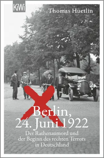 Thomas Huetlin - Berlin, 24. Juni 1922. Der Rathenaumord und der Beginn des rechten Terrors in Deutschland обложка книги
