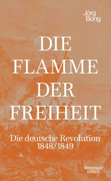 Jorg Bong - Die Flamme der Freiheit. Die deutsche Revolution 1848/1849 обложка книги