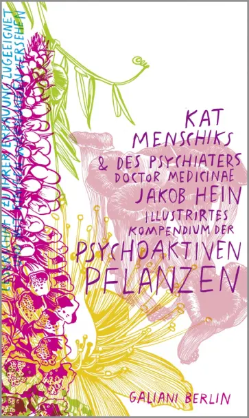 Hein, Menschik - Kat Menschiks und des Psychiaters Jakob Hein Illustrirtes Kompendium der psychoaktiven Pflanzen Hein, Menschik - Kat Menschiks und des Psychiaters Jakob Hein Illustrirtes Kompendium der psychoaktiven Pflanzen обложка книги