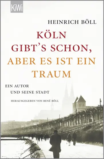 Heinrich Boll - "Köln gibt´s schon, aber es ist ein Traum". Ein Autor und seine Stadt Heinrich Boll - "Köln gibt´s schon, aber es ist ein Traum". Ein Autor und seine Stadt обложка книги
