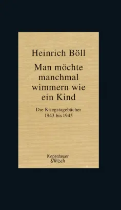Heinrich Boll - Man möchte manchmal wimmern wie ein Kind. Die Kriegstagebücher 1943-1945 обложка книги