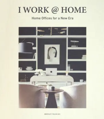 I Work @ Home. Home Offices for a New Era обложка книги