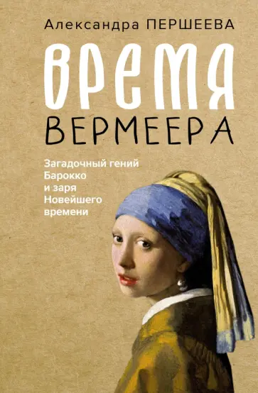 Александра Першеева - Время Вермеера. Загадочный гений Барокко и заря Новейшего времени обложка книги